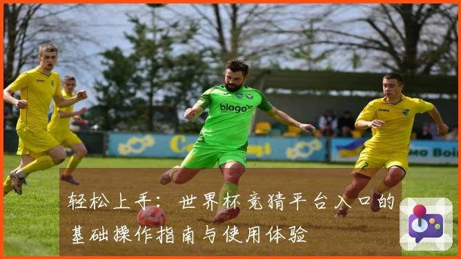 轻松上手：世界杯竞猜平台入口的基础操作指南与使用体验