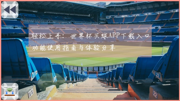 轻松上手:世界杯买球APP下载入口功能使用指南与体验分享