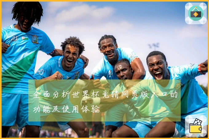 全面分析世界杯竞猜网页版入口的功能及使用体验